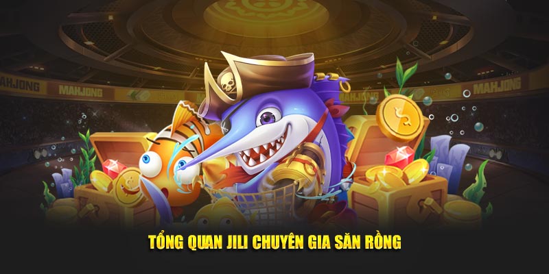 Tổng quan Jili chuyên gia săn rồng tại nhà cái